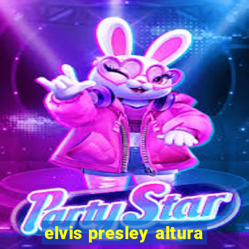 elvis presley altura